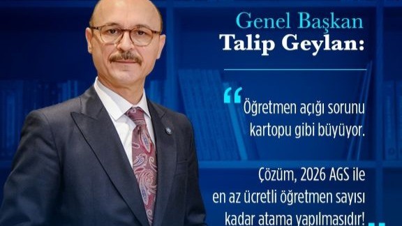 Türk Eğitim-Sen Genel Başkanı Geylan: "Öğretmen açığı sorunu her geçen gün büyümeye devam etmektedir"