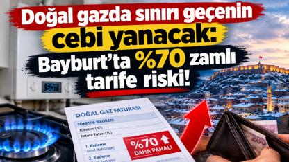 Doğal gazda sınırı geçenin cebi yanacak: Bayburt'ta %70 zamlı tarife riski!